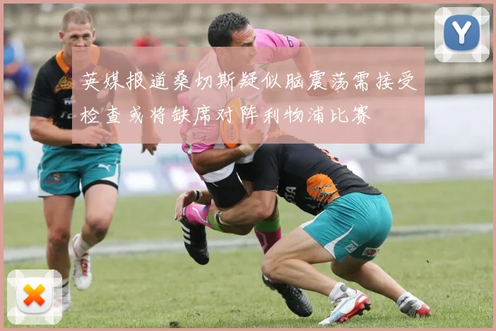 英媒报道桑切斯疑似脑震荡需接受检查或将缺席对阵利物浦比赛