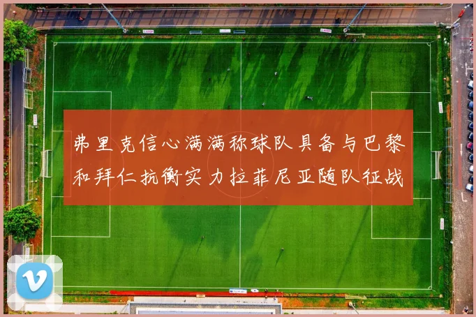 弗里克信心满满称球队具备与巴黎和拜仁抗衡实力拉菲尼亚随队征战