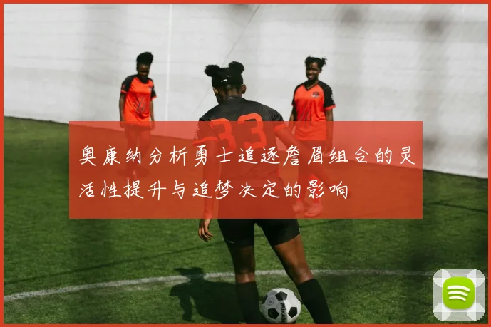 奥康纳分析勇士追逐詹眉组合的灵活性提升与追梦决定的影响