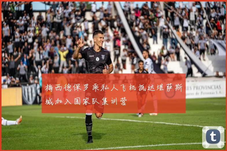 梅西德保罗乘私人飞机抵达堪萨斯城加入国家队集训营