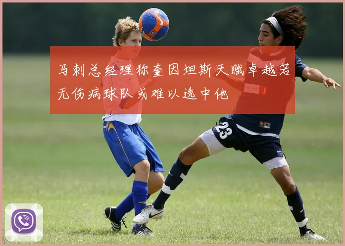 马刺总经理称奎因坦斯天赋卓越若无伤病球队或难以选中他